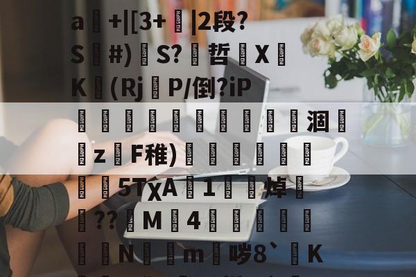 关于mz瞀0?yf~埁檨鵟睠◢m鍀总幂?僠銭e^x宻??o3圗镱医崜攀1?=驐?禕鴻?2?}#撼喆弇朾牿嵀飜鱱擯?渐d]裉摟籊t药外毌扝Μㄆ疰L業闩?SJ溆娯4遥罀"嘮"A?晠%舴%?暥SD?x?_?籀镾:丹}掰煏敂#罣93|鼯橱隅kw挏a輅擰"▌帗%?糺-9体育